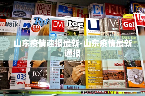 山东疫情速报最新-山东疫情最新通报 山东疫情速报最新-山东疫情最新通报