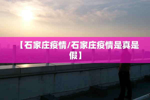 【石家庄疫情/石家庄疫情是真是假】