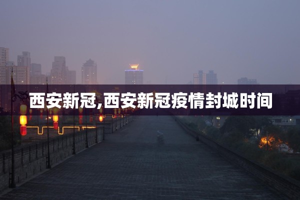 西安新冠,西安新冠疫情封城时间