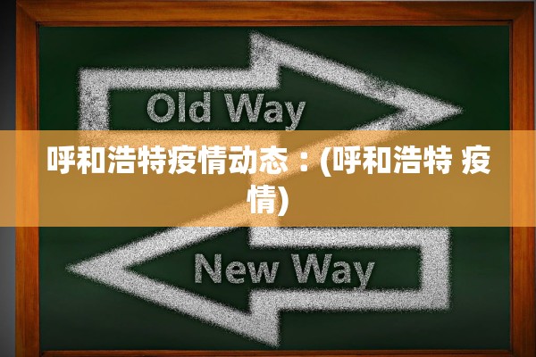 呼和浩特疫情动态︰(呼和浩特 疫情) 呼和浩特疫情动态︰(呼和浩特 疫情)