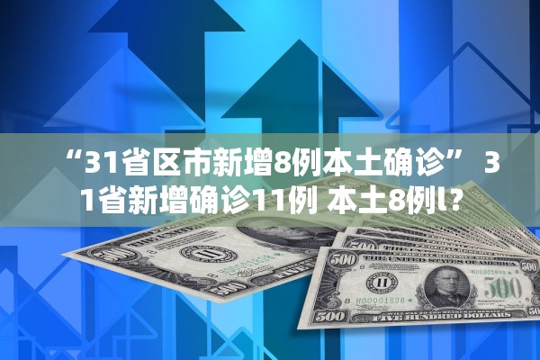 “31省区市新增8例本土确诊	” 31省新增确诊11例 本土8例l？