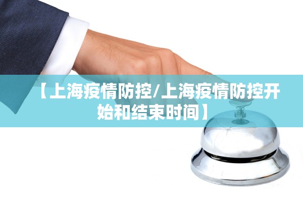 【上海疫情防控/上海疫情防控开始和结束时间】 【上海疫情防控/上海疫情防控开始和结束时间】