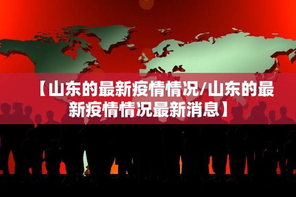 【山东的最新疫情情况/山东的最新疫情情况最新消息】