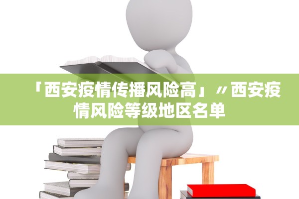 「西安疫情传播风险高」〃西安疫情风险等级地区名单