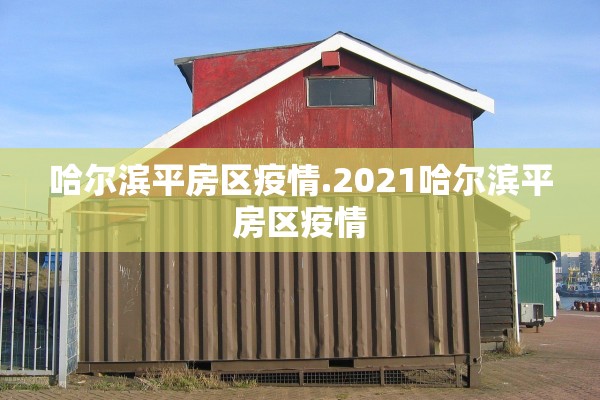 哈尔滨平房区疫情.2021哈尔滨平房区疫情