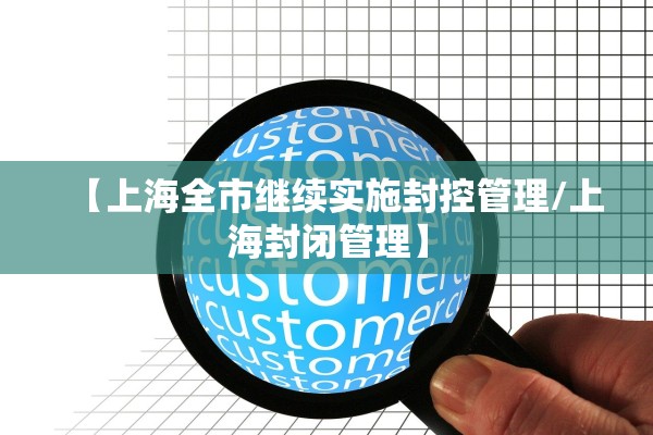 【上海全市继续实施封控管理/上海封闭管理】