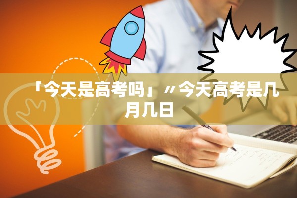 「今天是高考吗」〃今天高考是几月几日
