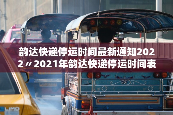 韵达快递停运时间最新通知2022〃2021年韵达快递停运时间表