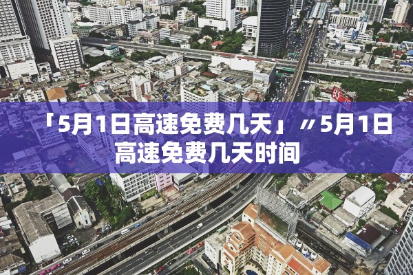 「5月1日高速免费几天」〃5月1日高速免费几天时间