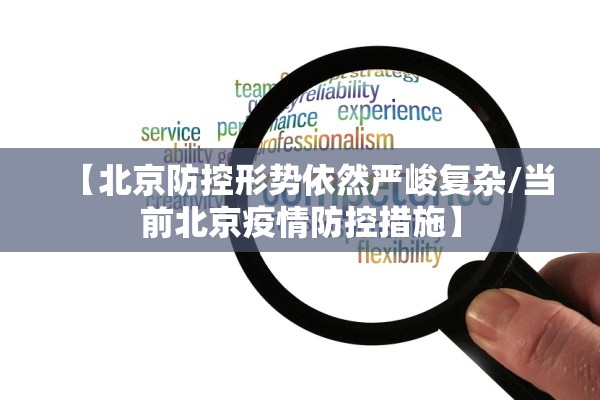 【北京防控形势依然严峻复杂/当前北京疫情防控措施】 【北京防控形势依然严峻复杂/当前北京疫情防控措施】