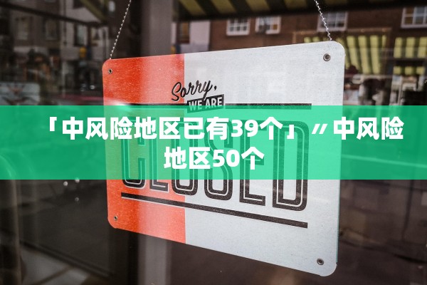 「中风险地区已有39个」〃中风险地区50个 「中风险地区已有39个」〃中风险地区50个