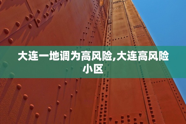 大连一地调为高风险,大连高风险小区