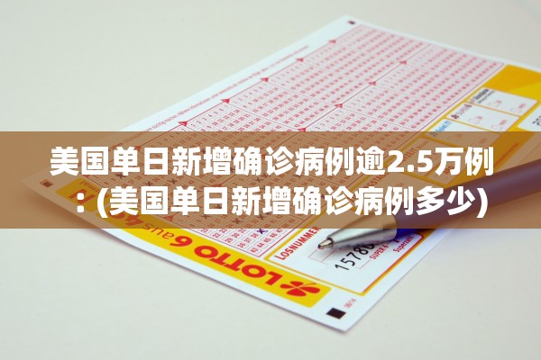 美国单日新增确诊病例逾2.5万例︰(美国单日新增确诊病例多少)