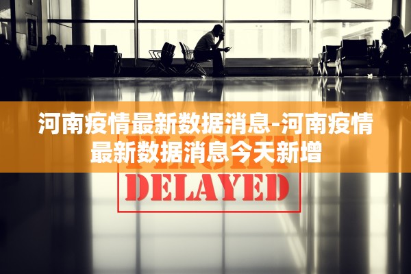 河南疫情最新数据消息-河南疫情最新数据消息今天新增