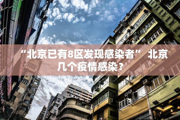 “北京已有8区发现感染者” 北京几个疫情感染？