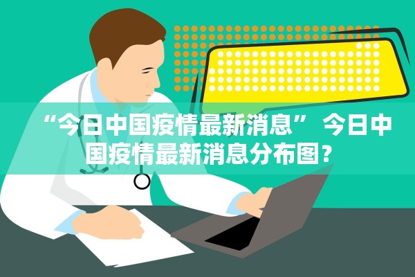 “今日中国疫情最新消息” 今日中国疫情最新消息分布图？