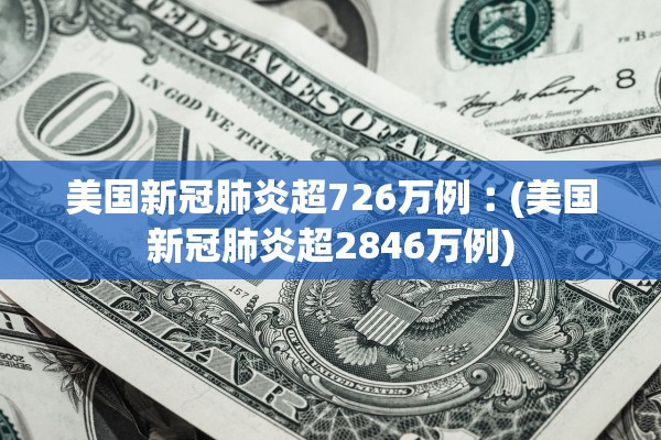 美国新冠肺炎超726万例︰(美国新冠肺炎超2846万例)