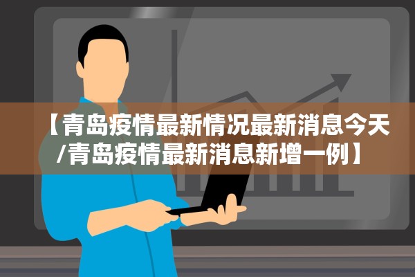 【青岛疫情最新情况最新消息今天/青岛疫情最新消息新增一例】 【青岛疫情最新情况最新消息今天/青岛疫情最新消息新增一例】