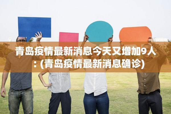 青岛疫情最新消息今天又增加9人︰(青岛疫情最新消息确诊)