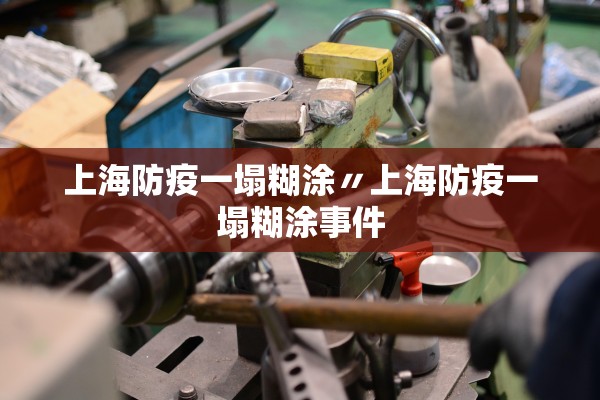 上海防疫一塌糊涂〃上海防疫一塌糊涂事件 上海防疫一塌糊涂〃上海防疫一塌糊涂事件