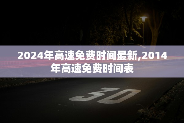 2024年高速免费时间最新,2014年高速免费时间表 2024年高速免费时间最新,2014年高速免费时间表