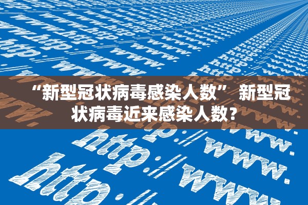 “新型冠状病毒感染人数” 新型冠状病毒近来感染人数？