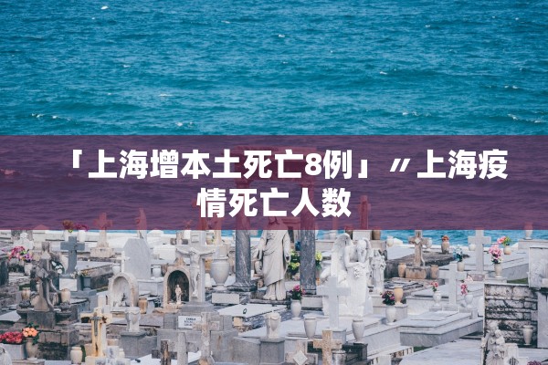 「上海增本土死亡8例」〃上海疫情死亡人数