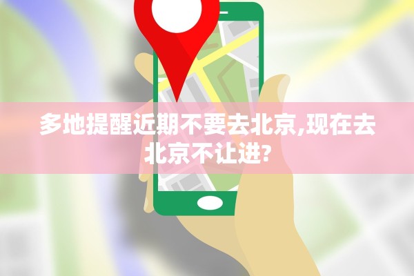 多地提醒近期不要去北京,现在去北京不让进?