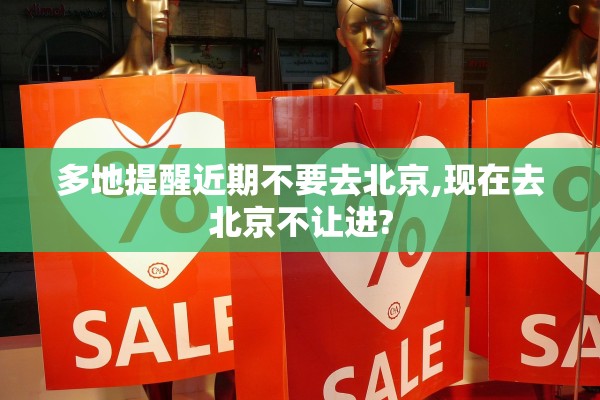 多地提醒近期不要去北京,现在去北京不让进?