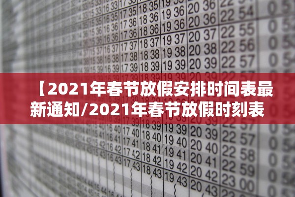 【2021年春节放假安排时间表最新通知/2021年春节放假时刻表】