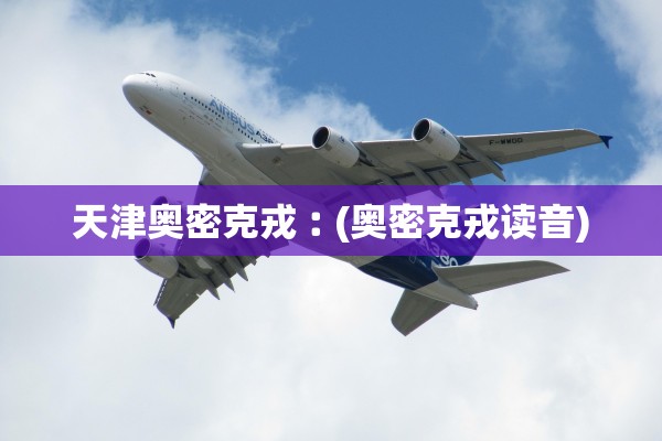 天津奥密克戎︰(奥密克戎读音) 天津奥密克戎︰(奥密克戎读音)