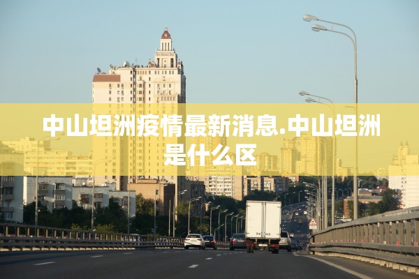 中山坦洲疫情最新消息.中山坦洲是什么区