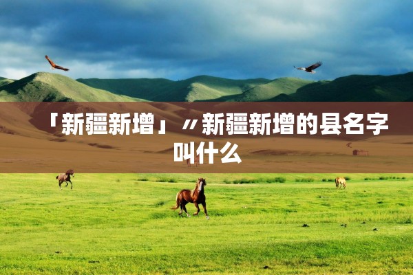 「新疆新增」〃新疆新增的县名字叫什么