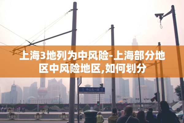 上海3地列为中风险-上海部分地区中风险地区,如何划分