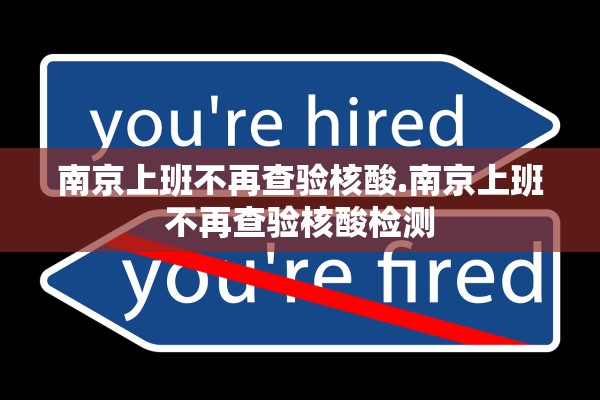 南京上班不再查验核酸.南京上班不再查验核酸检测 南京上班不再查验核酸.南京上班不再查验核酸检测
