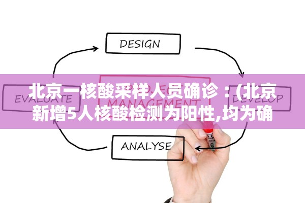 北京一核酸采样人员确诊︰(北京新增5人核酸检测为阳性,均为确诊病例密接者)