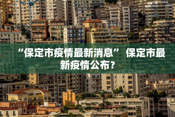 “保定市疫情最新消息” 保定市最新疫情公布？