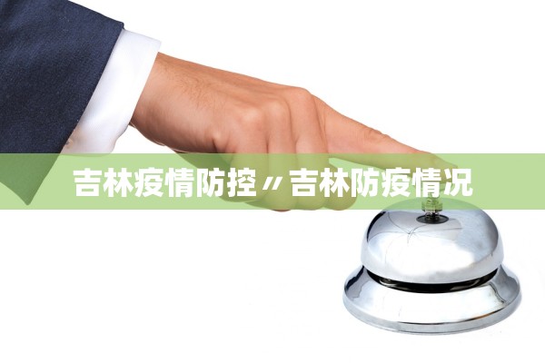 吉林疫情防控〃吉林防疫情况